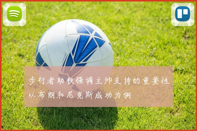 步行者助教强调主帅支持的重要性以布朗和尼克斯成功为例